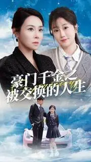 《豪门千金之被交换的人生》：狗血剧情下的真情流露，豪门背后的身份迷局！